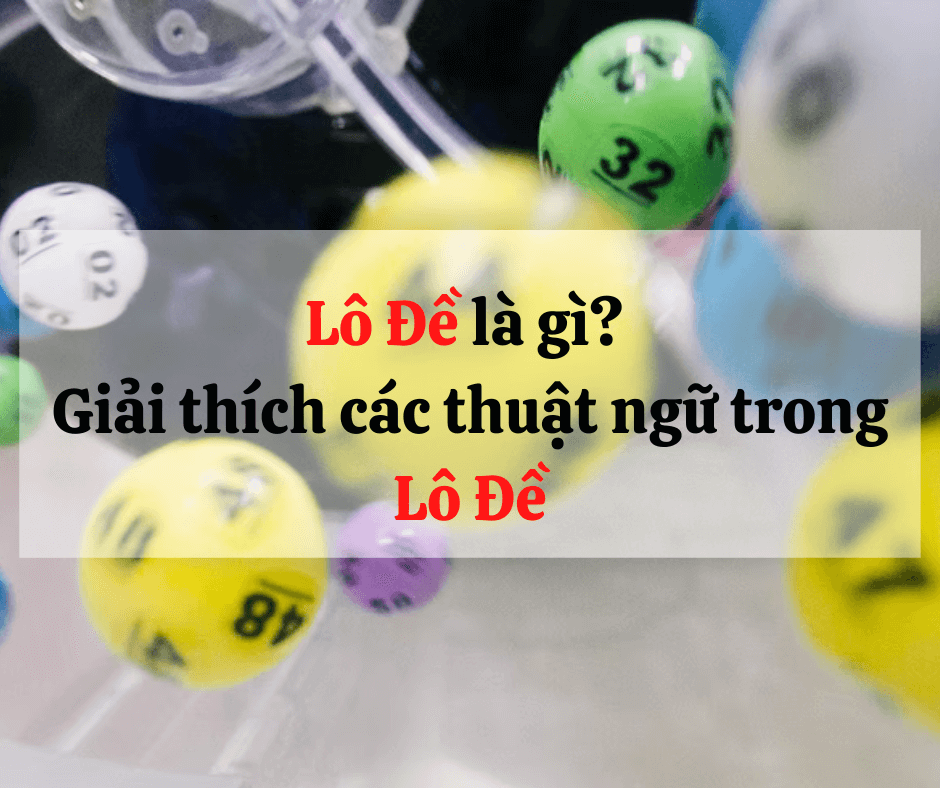 Lô đề là gì? Các thuật ngữ trong lô đề? Số đề là gì? Bao lô là gì?